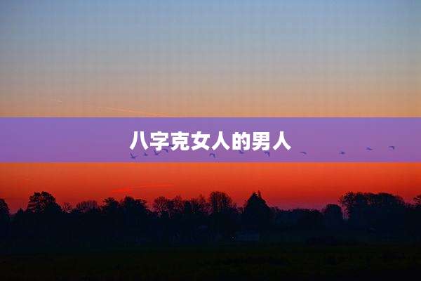 八字克女人的男人