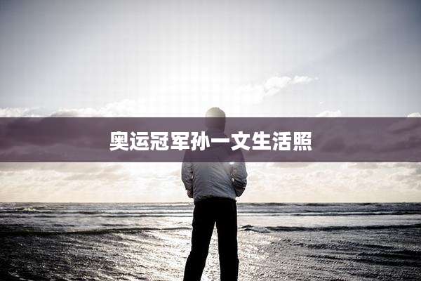 奥运冠军孙一文生活照