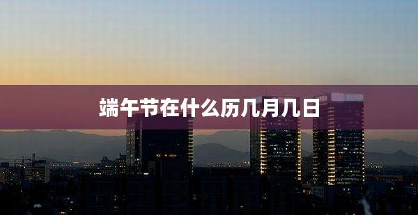 端午节在什么历几月几日