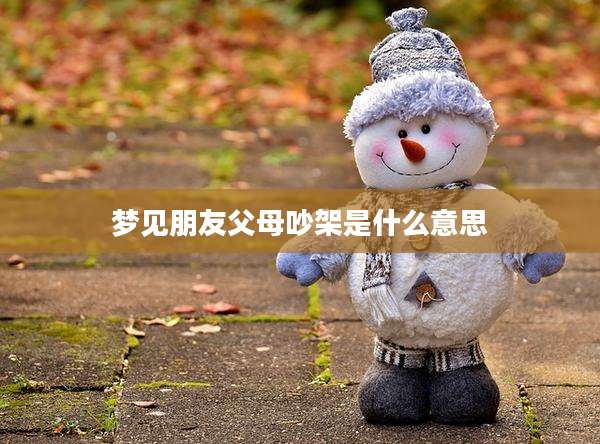 梦见朋友父母吵架是什么意思