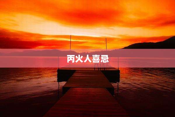 丙火人喜忌