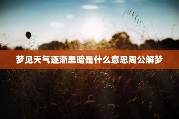 梦见天气逐渐黑暗是什么意思周公解梦