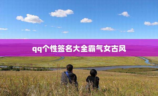 qq个性签名大全霸气女古风