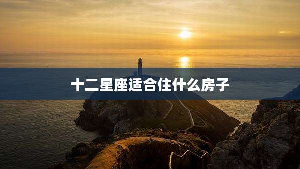 十二星座适合住什么房子