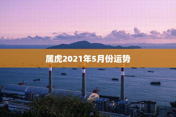 属虎2021年5月份运势
