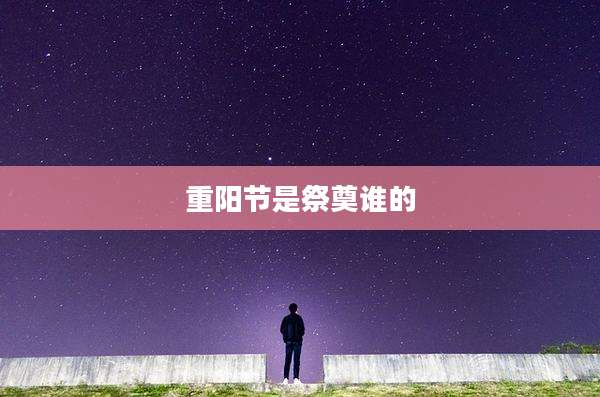 重阳节是祭奠谁的