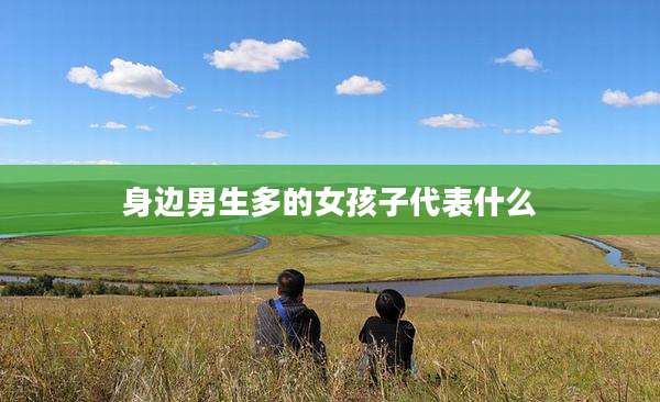 身边男生多的女孩子代表什么