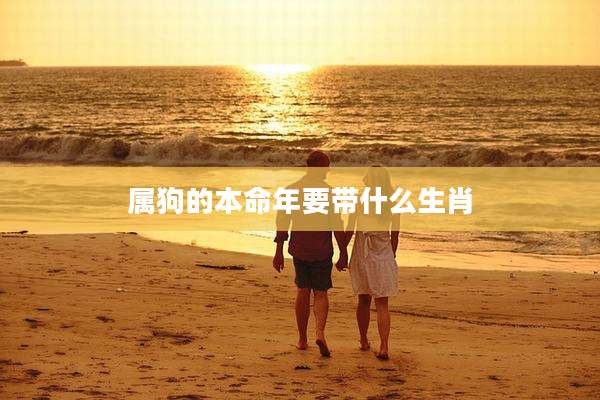 属狗的本命年要带什么生肖