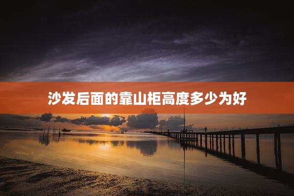 沙发后面的靠山柜高度多少为好
