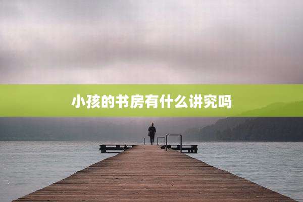 小孩的书房有什么讲究吗