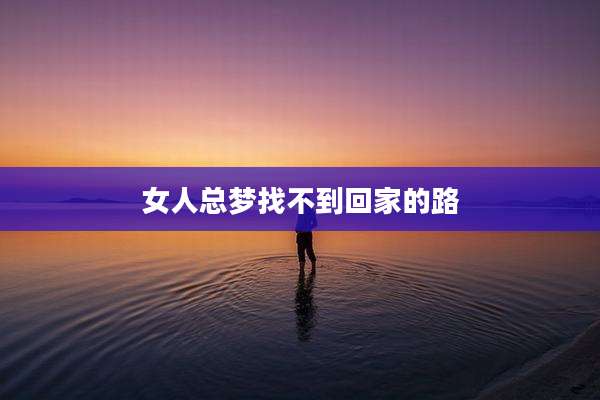 女人总梦找不到回家的路