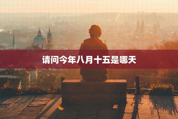 请问今年八月十五是哪天