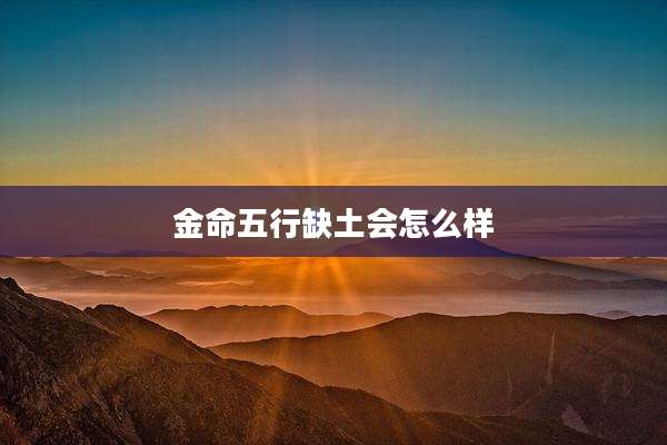 金命五行缺土会怎么样
