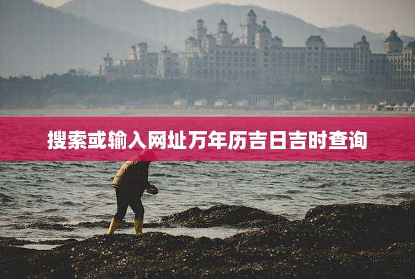 搜索或输入网址万年历吉日吉时查询