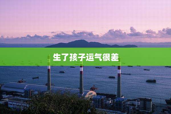 生了孩子运气很差