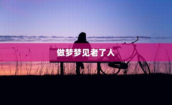 做梦梦见老了人