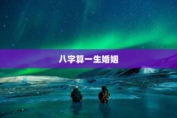 八字算一生婚姻