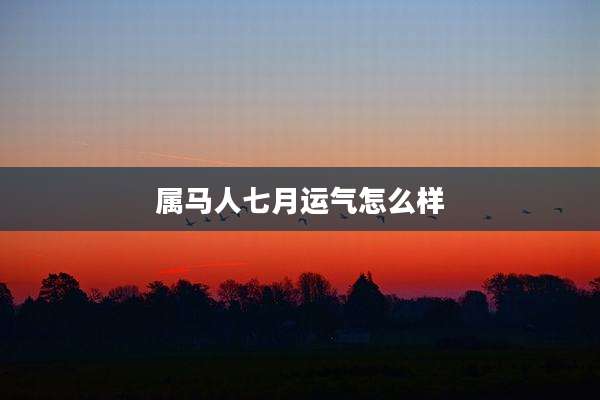 属马人七月运气怎么样
