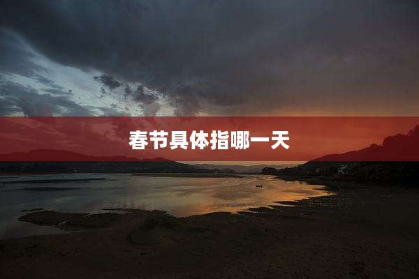 春节具体指哪一天