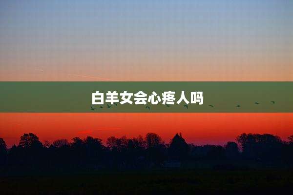 白羊女会心疼人吗