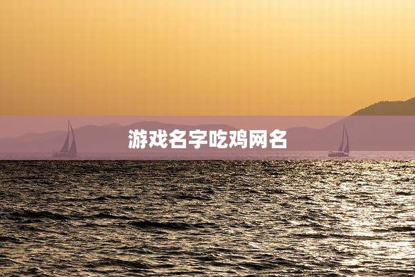 游戏名字吃鸡网名