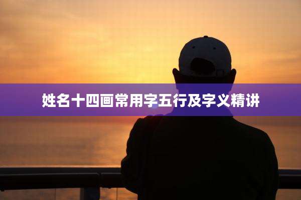 姓名十四画常用字五行及字义精讲