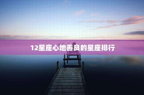 12星座心地善良的星座排行