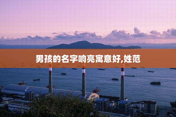 男孩的名字响亮寓意好,姓范