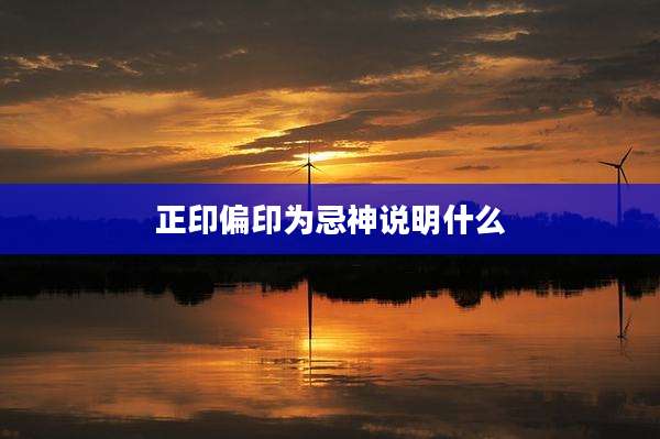 正印偏印为忌神说明什么