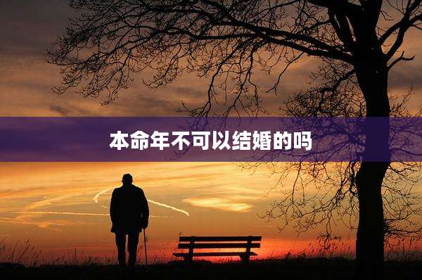本命年不可以结婚的吗