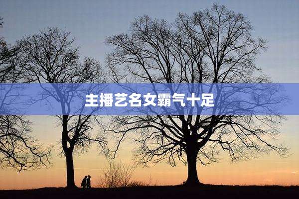 主播艺名女霸气十足