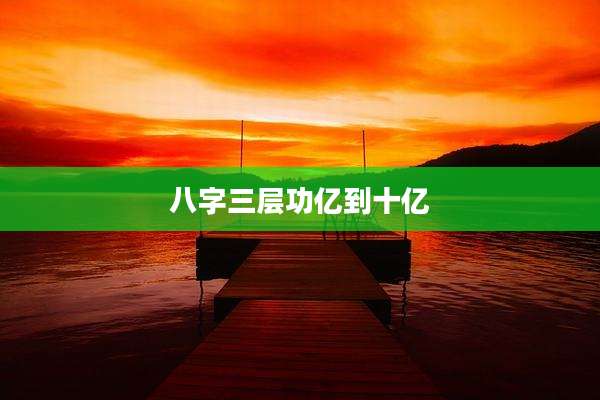 八字三层功亿到十亿
