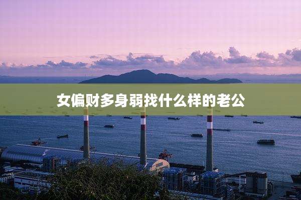 女偏财多身弱找什么样的老公