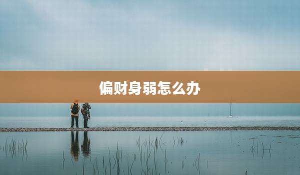 偏财身弱怎么办
