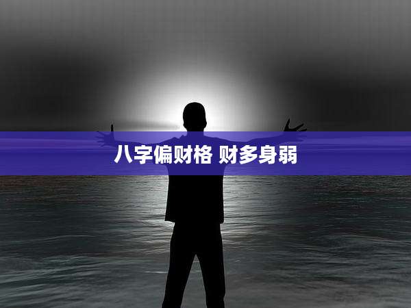 八字偏财格 财多身弱