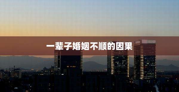 一辈子婚姻不顺的因果
