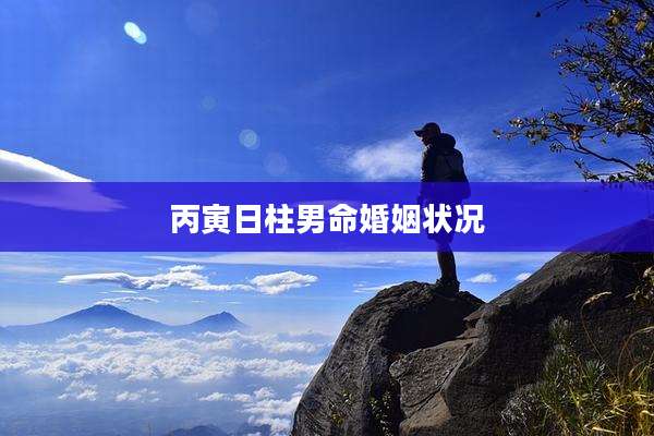 丙寅日柱男命婚姻状况