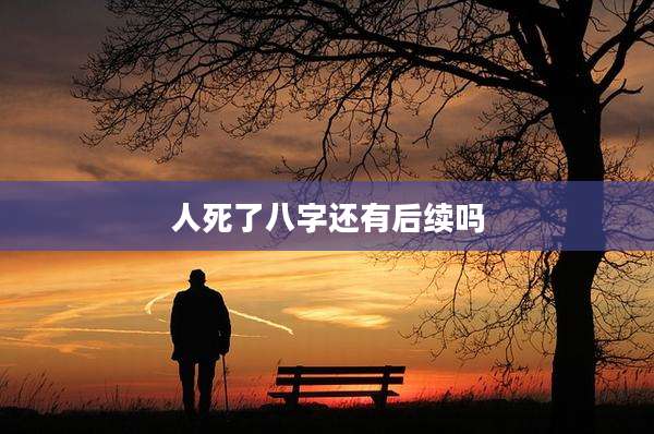 人死了八字还有后续吗
