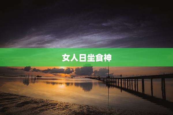 女人日坐食神