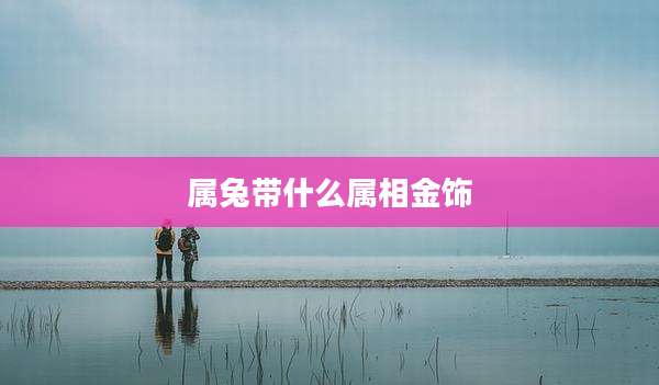 属兔带什么属相金饰
