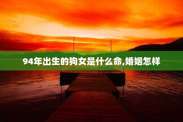94年出生的狗女是什么命,婚姻怎样