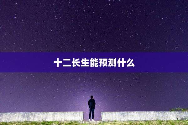 十二长生能预测什么