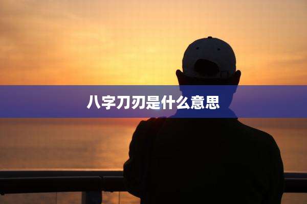 八字刀刃是什么意思