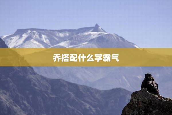 乔搭配什么字霸气