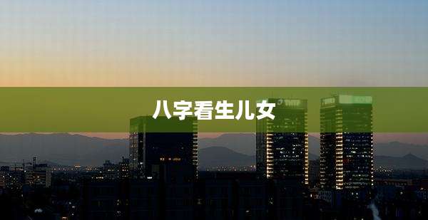 八字看生儿女