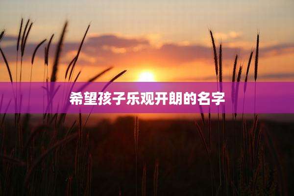 希望孩子乐观开朗的名字