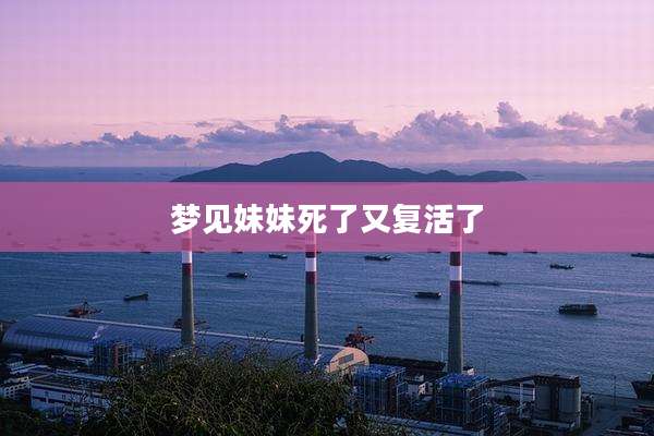 梦见妹妹死了又复活了