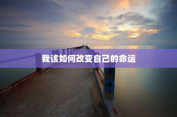 我该如何改变自己的命运