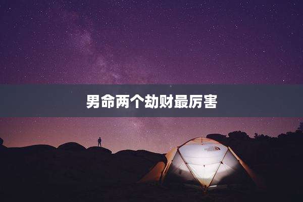 男命两个劫财最厉害