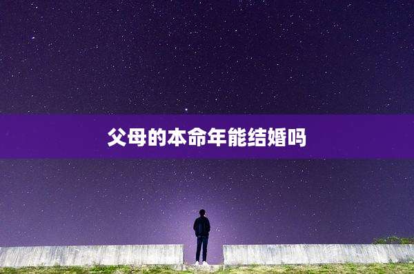 父母的本命年能结婚吗